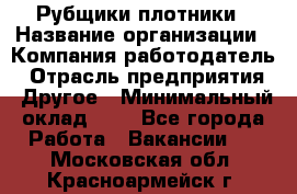 Рубщики-плотники › Название организации ­ Компания-работодатель › Отрасль предприятия ­ Другое › Минимальный оклад ­ 1 - Все города Работа » Вакансии   . Московская обл.,Красноармейск г.